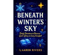 Beneath Winter’s Sky - Daily Devotions to Discover God’s Glory in Every Snowfall