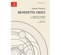 Benedetto Croce: La Logica Del Concetto E Il Dovere Della Libertà
