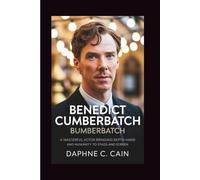 BENEDICT CUMBERBATCH BIOGRAPHY: A Masterful Actor Bringing Depth and Humanity to Stage and Screen