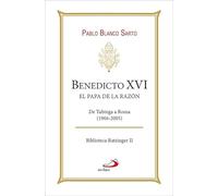 Benedicto XVI. El Papa de la razón: De Tubinga a Roma (1966-2005)