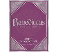 Benedictus: A Book Of Blessings - an inspiring and comforting and deeply touching collection of blessings for every moment in life from international bestselling author John O’Donohue