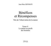 Bénéfices et Récompenses - Nés de l'observation de la nature Tome 6 : La nature au profit des hommes - Jean-Marc Bonmati - Verone Eds - broché - Essai