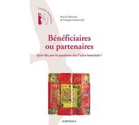 Bénéficiaires Ou Partenaires - Quels Rôles Pour Les Populations Dans L'action Humanitaire ?