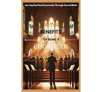 BENEFITS OF BEING A CHORISTER: Serving God And Community Through Sacred Music