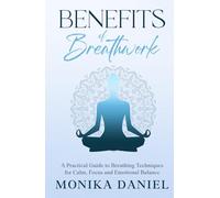 Benefits of Breathwork: A Practical Guide to Breathing Techniques for Calm, Focus and Emotional Balance