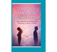 Benefits of The Risks of Loving the Wrong Partner: How Unhealthy Relationships Drain Your Peace,)Understanding Emotional Attachment, Red Flags, and Self-Worth