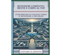 Benessere Completo - Mente E Corpo Al Top: Intraprendi Un Viaggio Verso Il Benessere A 360 Gradi