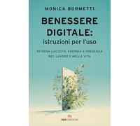 Benessere digitale: istruzioni per l'uso. Ritrova lucidità, energia e presenza nel lavoro e nella vita