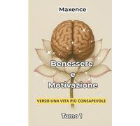 Benessere e Motivazione: Verso una vita più consapevole Tomo 1