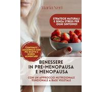 Benessere in Pre-Menopausa e Menopausa: La Tua Guida Completa all'Alimentazione Ottimale e Strategie Naturali per Vivere al Meglio: Con un Approccio Nutrizionale Funzionale a Base Vegetale