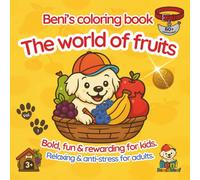 Beni’s Coloring Book: The World of Fruits: Bold, fun & rewarding for kids. Relaxing & anti-stress for adults.