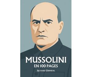 Benito Mussolini : ses plus grandes manoeuvres en 100 pages: Le tribun du fer et du verbe, qui confondit le pouvoir avec le spectacle de sa propre force.