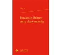 Benjamin Britten entre deux mondes Maéna Py (Auteur), Véronique Gely (Direction), Bernard Franco (Direction)