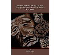 Benjamin Britten's 'holy Theatre' From Opera-Oratorio To Theatre-Parable