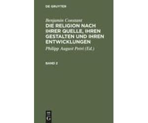 Benjamin Constant: Die Religion Nach Ihrer Quelle, Ihren Gestalten Und Ihren Entwicklungen. Band 2