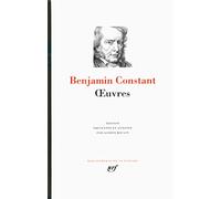 Benjamin Constant : Oeuvres : Écrits autobiographiques - Littérature et politique - Religion