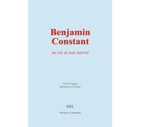 Benjamin Constant: sa vie et son œuvre