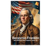 Benjamin Franklin: 365 citations pour inspirer votre vie