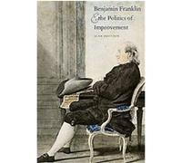 Benjamin Franklin and the Politics of Improvement, The Lewis Walpole Series in Eighteenth-Century Culture and History Alan Houston (Auteur)