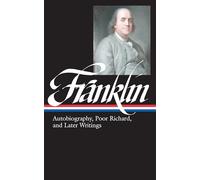 Benjamin Franklin: Autobiography, Poor Richard, and Later Writings (LOA #37b)