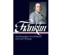 Benjamin Franklin : Autobiography, Poor Richard : Autobiography, Poor Richard, And Later Writings Library Of America