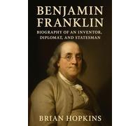 Benjamin Franklin: Biography of an Inventor, Diplomat, and Statesman