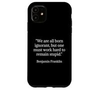 Benjamin Franklin Citation We are All Born Ignorant Coque pour iPhone 11