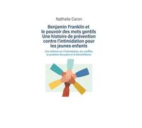 Benjamin Franklin et le pouvoir des mots gentils Une histoire de prévention contre l'intimidation pour les jeunes enfants: Une histoire sur ... la pression des pairs et la bienveillance