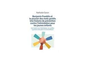 Benjamin Franklin et le pouvoir des mots gentils Une histoire de prévention contre l'intimidation pour les jeunes enfants: Une histoire sur ... la pression des pairs et la bienveillance