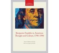 Benjamin Franklin In American Thought And Culture, 1790-1990