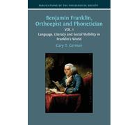 Benjamin Franklin, Orthoepist and Phonetician: Vol. 1: Language, Literacy and Social Mobility in Franklin's World