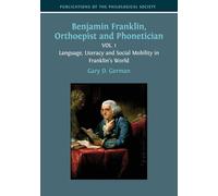 Benjamin Franklin, Orthoepist and Phonetician: Vol. 1: Language, Literacy and Social Mobility in Franklin's World