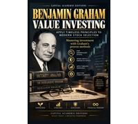 Benjamin Graham Value Investing: Apply Timeless Principles to Modern Stock Selection: Learn how to identify undervalued stocks, estimate intrinsic value, protect your capital with a margin of safety