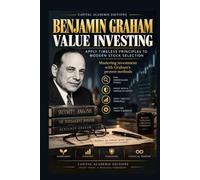 Benjamin Graham Value Investing: Apply Timeless Principles to Modern Stock Selection: Learn how to identify undervalued stocks, estimate intrinsic value, protect your capital with a margin of safety