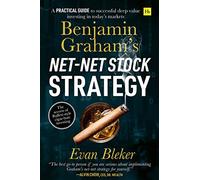 Benjamin Graham's Net-Net Stock Strategy: A Practical Guide to Successful Deep Value Investing in Today’s Markets