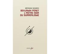 Benjamin peret l'astre noir du surrealisme - Barthélémy Schwartz - Libertalia - broché - Essai