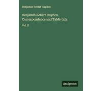 Benjamin Robert Haydon. Correspondence and Table-talk: Vol. II