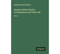Benjamin Robert Haydon. Correspondence and Table-talk: Vol. II
