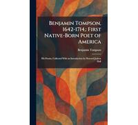 Benjamin Tompson, 1642-1714,: First Native-Born Poet of America: His Poems, Collected With an Introduction by Howard Judson Hall
