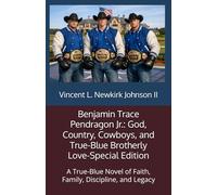Benjamin Trace Pendragon Jr.: God, Country, Cowboys, and True-Blue Brotherly Love-Special Edition: A True-Blue Novel of Faith, Family, Discipline, and Legacy