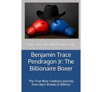 Benjamin Trace Pendragon Jr: The Billionaire Boxer: The True-Blue Cowboy’s Journey from Barn Brawls to Billions