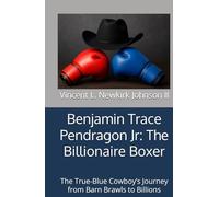 Benjamin Trace Pendragon Jr: The Billionaire Boxer: The True-Blue Cowboy’s Journey from Barn Brawls to Billions