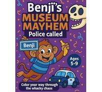Benji’s Museum Mayhem: Police Called: Color your way through the whacky chaos (Ages 5-9)