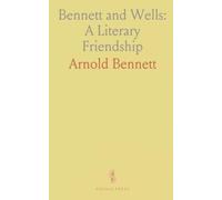 Bennett and Wells: A Literary Friendship: Letters and exchanges, 1900-1910 showing mutual influence and editorial context