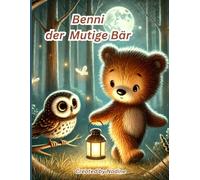 Benni der Mutige Bär: "Wie ein kleiner Bär große Abenteuer meistert." "Eine herzerwärmende Geschichte über Mut und Freundschaft." "Ein Abenteuer für kleine Helden und große Träume."