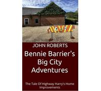 Bennie Barrier’s Big City Adventures; The Tale Of Highway Harry’s Home Improvements Bennie Barrier's Big City Adventures - John Roberts - John Roberts - ebook (ePub) - Livre
