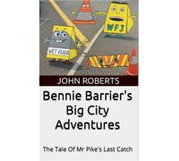 Bennie Barrier’s Big City Adventures; The Tale Of Mr Pike’s Last Catch Bennie Barrier's Big City Adventures - John Roberts - John Roberts - ebook (ePub) - Livre