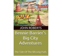 Bennie Barrier’s Big City Adventures; The Tale Of The Missing Path Bennie Barrier's Big City Adventures - John Roberts - John Roberts - ebook (ePub) - Livre