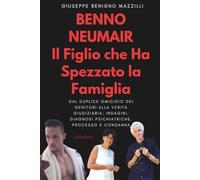 Benno Neumair - Il Figlio che Ha Spezzato la Famiglia: Dal duplice omicidio dei genitori alla verità giudiziaria: indagini, diagnosi psichiatriche, processo e condanna