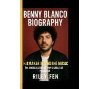 BENNY BLANCO BIOGRAPHY: Hitmaker behind the music - The untold story of Pop's greatest producer